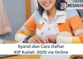 Syarat dan Cara Daftar KIP Kuliah 2025 via Online