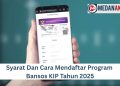 Syarat Dan Cara Mendaftar Program Bansos KIP Tahun 2025