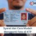 Syarat dan Cara Mudah Mengganti Foto di KTP