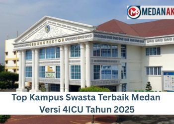 Top Kampus Swasta Terbaik Medan Versi 4ICU Tahun 2025