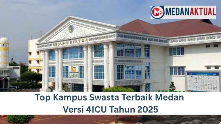 Top Kampus Swasta Terbaik Medan Versi 4ICU Tahun 2025