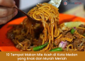 10 Tempat Makan Mie Aceh di Kota Medan yang Enak dan Murah Meriah