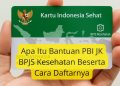 Apa Itu Bantuan PBI JK BPJS Kesehatan Beserta Cara Daftarnya