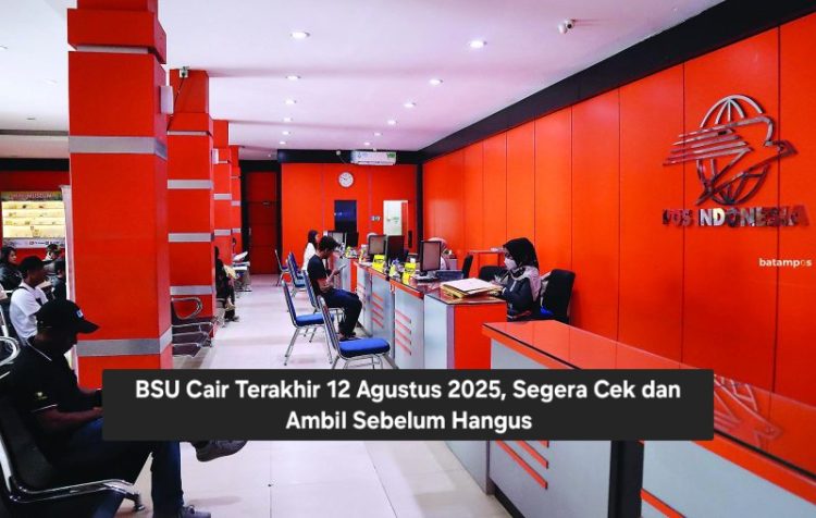 BSU Cair Terakhir 12 Agustus 2025, Segera Cek dan Ambil Sebelum HangusBSU Cair Terakhir 12 Agustus 2025, Segera Cek dan Ambil Sebelum Hangus