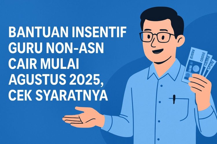Bantuan Insentif Guru Non-ASN Cair Mulai Agustus 2025, Cek Syaratnya