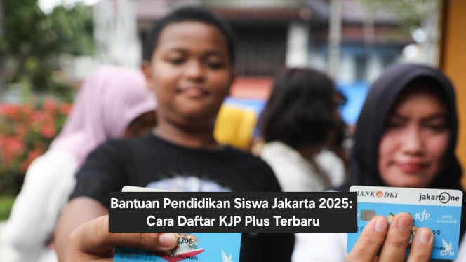 Bantuan Pendidikan Siswa Jakarta 2025: Cara Daftar KJP Plus Terbaru