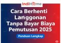 Cara Berhenti Langganan IndiHome Tanpa Bayar Biaya Pemutusan 2025