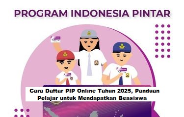 Cara Daftar PIP Online Tahun 2025, Panduan Pelajar untuk Mendapatkan Beasiswa