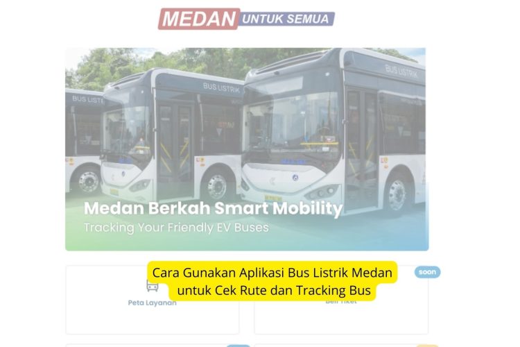 Cara Gunakan Aplikasi Bus Listrik Medan untuk Cek Rute dan Tracking Bus