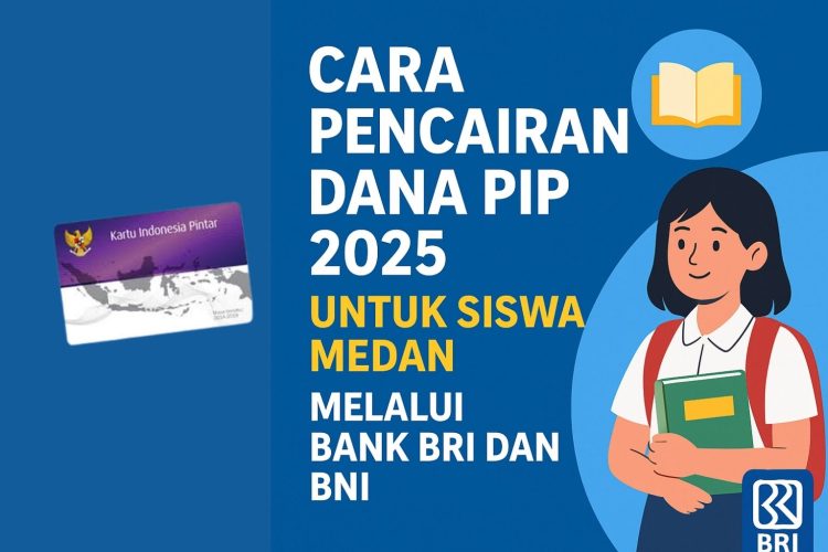Cara Pencairan Dana PIP 2025 untuk Siswa Medan Melalui Bank BRI dan BNI