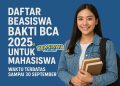 Daftar Beasiswa Bakti BCA 2025 untuk Mahasiswa S1 Waktu Terbatas Sampai 30 September