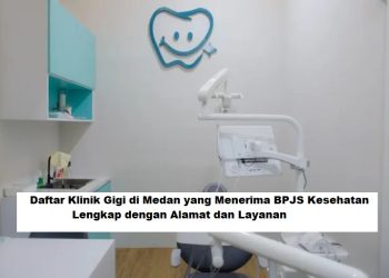 Daftar Klinik Gigi di Medan yang Menerima BPJS Kesehatan, Lengkap dengan Alamat dan Layanan