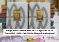 Harga Emas Antam Hari Ini 12 Agustus 2025 Turun Rp21.000, Cek Daftar Harga Lengkapnya!