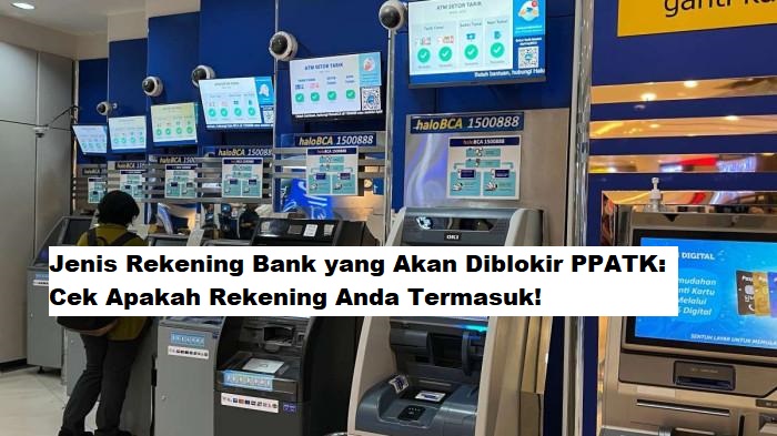 Jenis Rekening Bank yang Akan Diblokir PPATK: Cek Apakah Rekening Anda Termasuk!