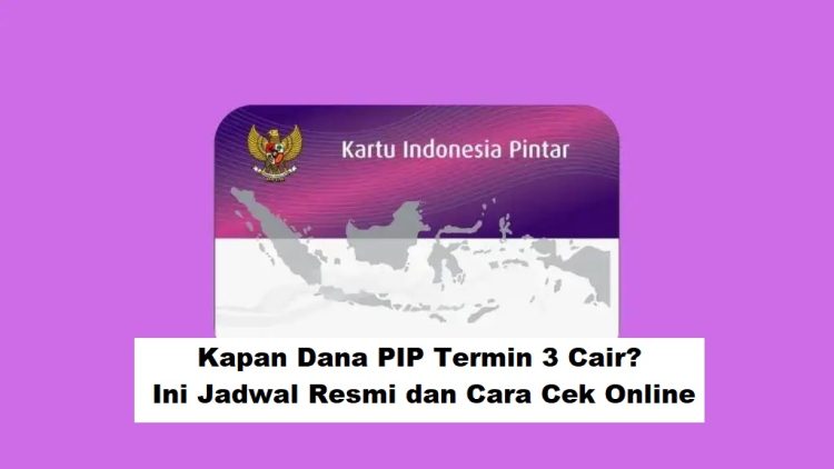 Kapan Dana PIP Termin 3 Cair? Ini Jadwal Resmi dan Cara Cek Online