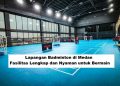 Lapangan Badminton di Medan, Fasilitas Lengkap dan Nyaman untuk Bermain