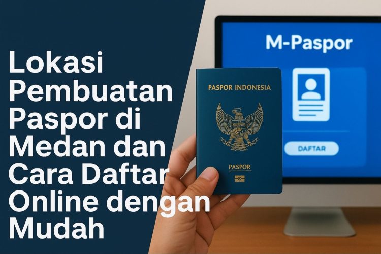 Lokasi Pembuatan Paspor di Medan dan Cara Daftar Online dengan Mudah
