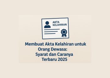 Membuat Akta Kelahiran untuk Orang Dewasa Syarat dan Caranya Terbaru 2025