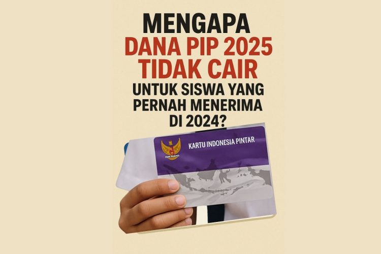 Mengapa Dana PIP 2025 Tidak Cair untuk Siswa yang Pernah Menerima di 2024