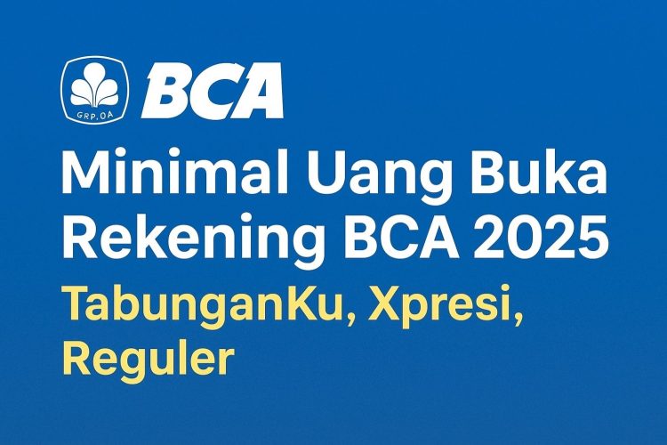 Minimal Uang Buka Rekening BCA 2025 Untuk TabunganKu, Xpresi, Reguler