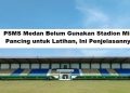 PSMS Medan Belum Gunakan Stadion Mini Pancing untuk Latihan, Ini Penjelasannya