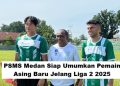 PSMS Medan Siap Umumkan Pemain Asing Baru Jelang Liga 2 2025