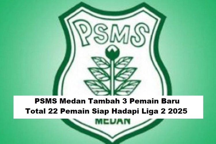 PSMS Medan Tambah 3 Pemain Baru, Total 22 Pemain Siap Hadapi Liga 2 2025