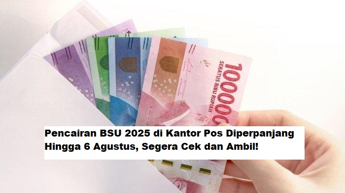 Pencairan BSU 2025 di Kantor Pos Diperpanjang Hingga 6 Agustus, Segera Cek dan Ambil!