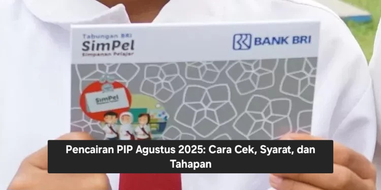 Pencairan PIP Agustus 2025: Cara Cek, Syarat, dan Tahapan
