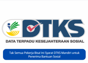Tak Semua Pekerja Bisa! Ini Syarat DTKS Mandiri untuk Penerima Bantuan Sosial