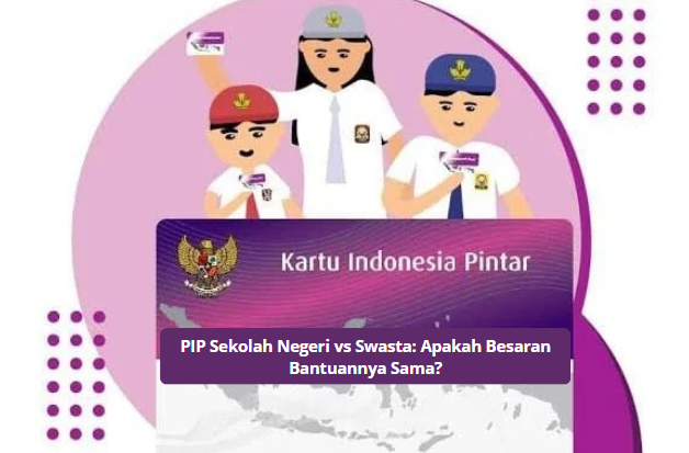 PIP Sekolah Negeri vs Swasta: Apakah Besaran Bantuannya Sama?