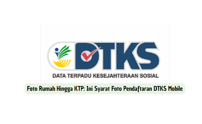 Foto Rumah Hingga KTP: Ini Syarat Foto Pendaftaran DTKS Mobile