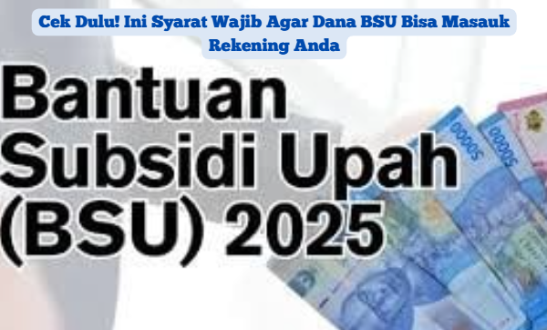 Cek Dulu! Ini Syarat Wajib Agar Dana BSU Bisa Masuk Rekening Anda