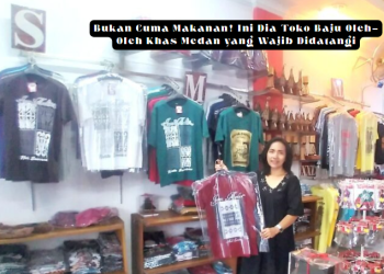 Bukan Cuma Makanan! Ini Dia Toko Baju Oleh-Oleh Khas Medan yang Wajib Didatangi