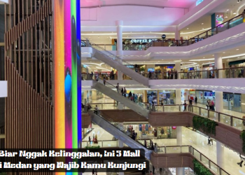 Biar Nggak Ketinggalan, Ini 5 Mall di Medan yang Wajib Kamu Kunjungi