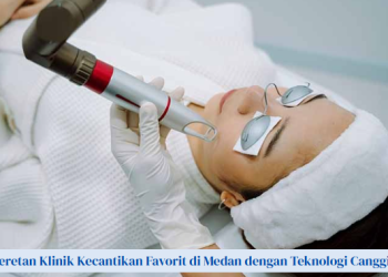 Deretan Klinik Kecantikan Favorit di Medan dengan Teknologi Canggih