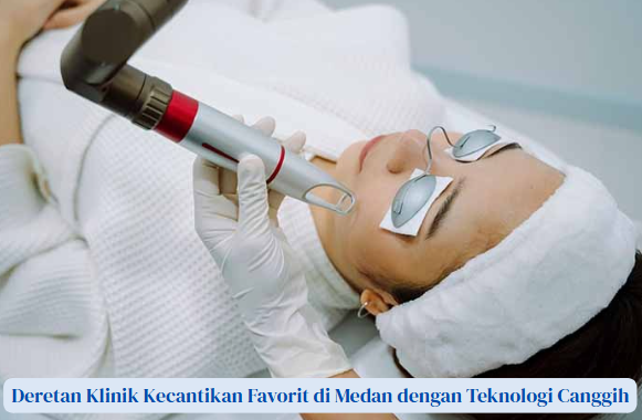 Deretan Klinik Kecantikan Favorit di Medan dengan Teknologi Canggih