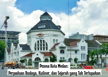 Pesona Kota Medan: Perpaduan Budaya, Kuliner, dan Sejarah yang Tak Terlupakan