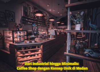 Dari Industrial hingga Minimalis: Coffee Shop dengan Konsep Unik di Medan