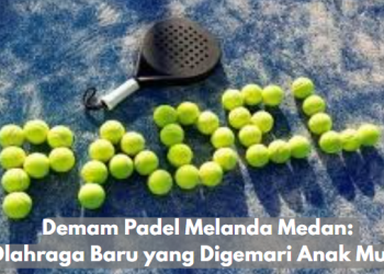 Demam Padel Melanda Medan: Olahraga Baru yang Digemari Anak Muda