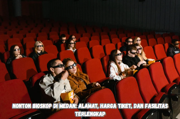 Nonton Bioskop di Medan: Alamat, Harga Tiket, dan Fasilitas Terlengkap