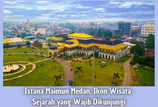 Istana Maimun Medan, Ikon Wisata Sejarah yang Wajib Dikunjungi