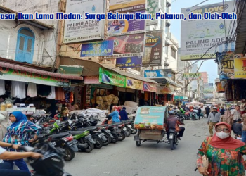 Pasar Ikan Lama Medan: Surga Belanja Kain, Pakaian, dan Oleh-Oleh