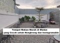 Tempat Makan Murah di Medan yang Cocok untuk Nongkrong dan Instagramable