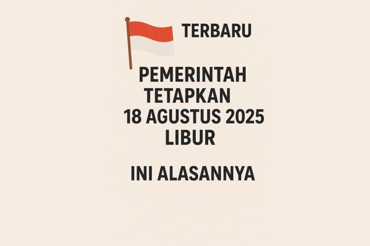 Terbaru, Pemerintah Tetapkan 18 Agustus 2025 Libur Ini Alasannya
