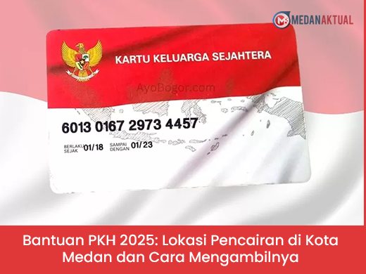Bantuan PKH 2025: Lokasi Pencairan di Kota Medan dan Cara Mengambilnya
