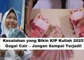 Kesalahan yang Bikin KIP Kuliah 2025 Gagal Cair – Jangan Sampai Terjadi!