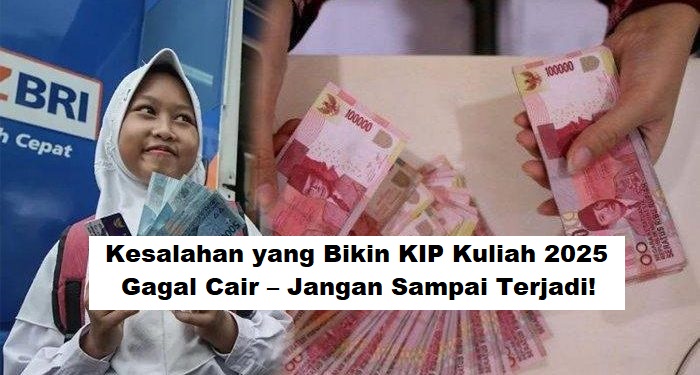 Kesalahan yang Bikin KIP Kuliah 2025 Gagal Cair – Jangan Sampai Terjadi!