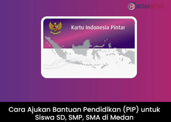 Cara Ajukan Bantuan Pendidikan (PIP) untuk Siswa SD, SMP, SMA di Medan