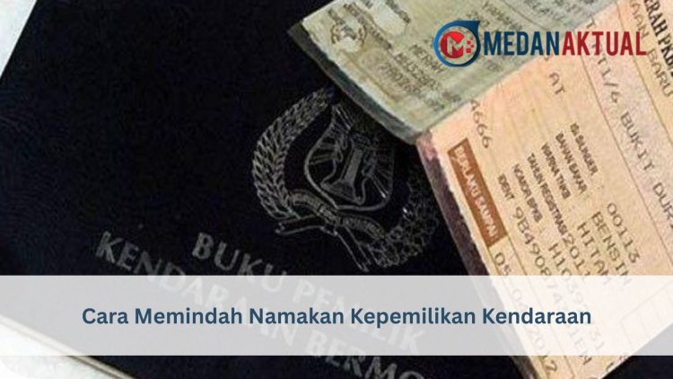Cara Memindah Namakan Kepemilikan Kendaraan